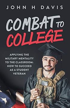 portada Combat to College: Applying the Military Mentality to the Classroom: How to Succeed as a Student Veteran (in English)