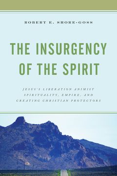 portada The Insurgency of the Spirit: Jesus's Liberation Animist Spirituality, Empire, and Creating Christian Protectors (en Inglés)