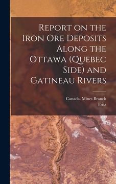 portada Report on the Iron Ore Deposits Along the Ottawa (Quebec Side) and Gatineau Rivers (en Inglés)