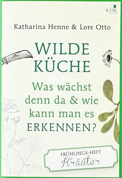 portada Wilde Küche: Was Wächst Denn da & wie Kann man es Erkennen? Das Frühlings-Heft: Kräuter (en Alemán)