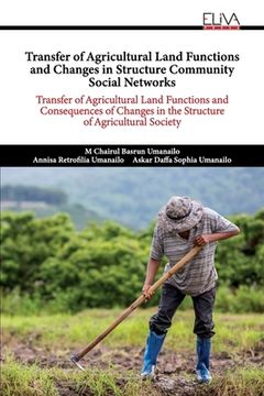 portada Transfer of Agricultural Land Functions and Changes in Structure Community Social Networks: Transfer of Agricultural Land Functions and Consequences o (en Inglés)