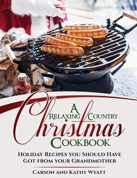portada A Relaxing Country Christmas Cookbook: Holiday Recipes you Should Have got from your Grandmother (in English)