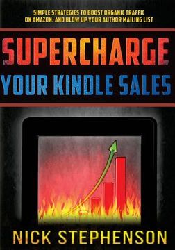 portada Supercharge Your Kindle Sales: Simple Strategies to Boost Organic Sales on Amazon and Blow up Your Author Mailing List (en Inglés)