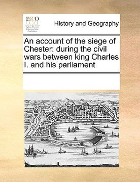 portada an account of the siege of chester: during the civil wars between king charles i. and his parliament (en Inglés)