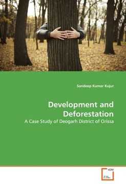 portada Development and Deforestation: A Case Study of Deogarh District of Orissa