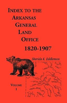portada index to the arkansas general land office, 1820-1907, volume one: covering the counties of arkansas, desha, chicot, jefferson and phillips (en Inglés)