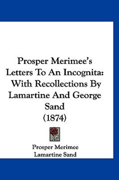 portada prosper merimee's letters to an incognita: with recollections by lamartine and george sand (1874) (in English)