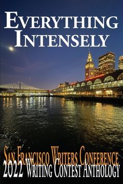 portada Everything Intensely: The San Francisco Writers Conference 2022 Writing Contest Anthology (en Inglés)