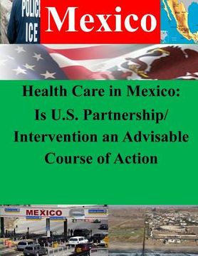 portada Health Care in Mexico: Is U.S. Partnership/Intervention an Advisable Course of Action (en Inglés)