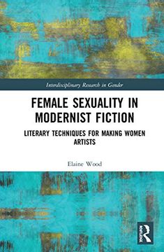 portada Female Sexuality in Modernist Fiction: Literary Techniques for Making Women Artists (Interdisciplinary Research in Gender) (en Inglés)