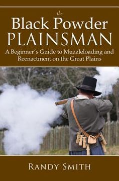 portada The Black Powder Plainsman: A Beginner's Guide to Muzzle-Loading and Reenactment on the Great Plains (en Inglés)