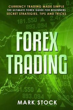 portada Forex Trading: Currency trading made simple, the ultimate FOREX guide for beginners, secret strategies, tips and tricks (en Inglés)
