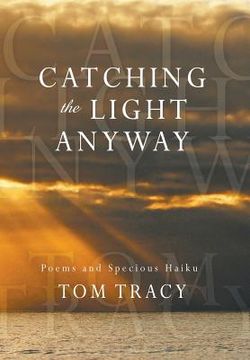 portada Catching the Light Anyway: Poems and Specious Haiku (en Inglés)