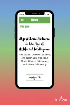 portada Algorithmic Audience in the Age of Artificial Intelligence: Tailored Communication, Information Cocoons, Algorithmic Literacy, and News Literacy (in English)