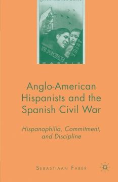 portada Anglo-American Hispanists and the Spanish Civil War: Hispanophilia, Commitment, and Discipline