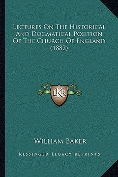 portada lectures on the historical and dogmatical position of the church of england (1882) (en Inglés)