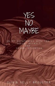 portada Yes No Maybe: On my experiences with sex, sexual assault, and sexual education. (en Inglés)