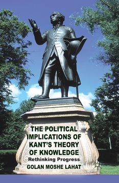 portada The Political Implications of Kant's Theory of Knowledge: Rethinking Progress (en Inglés)
