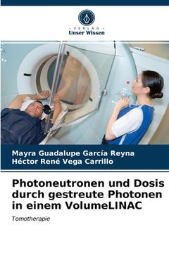 portada Photoneutronen und Dosis durch gestreute Photonen in einem VolumeLINAC (en Alemán)