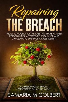 portada Repairing the Breach: Healing Wounds of the Past That Have Altered Personalities, Affected Relationships, and Caused Us to Embrace a False I (en Inglés)