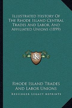 portada illustrated history of the rhode island central trades and labor, and affiliated unions (1899) (en Inglés)
