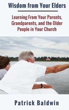 portada Wisdom from Your Elders: Learning From Your Parents, Grandparents, and the Older People in Your Church (en Inglés)