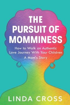 portada The Pursuit of Momminess: How to Walk an Authentic Journey With Your Children (en Inglés)