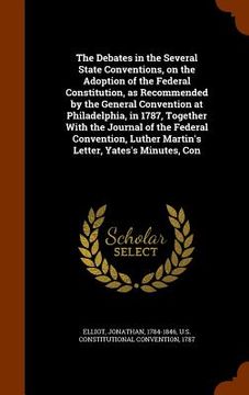 portada The Debates in the Several State Conventions, on the Adoption of the Federal Constitution, as Recommended by the General Convention at Philadelphia, i (in English)