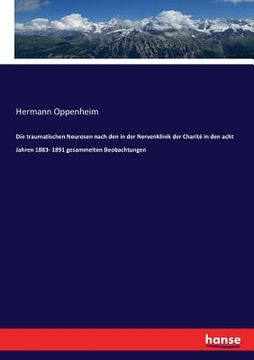 portada Die traumatischen Neurosen nach den in der Nervenklinik der Charité in den acht Jahren 1883- 1891 gesammelten Beobachtungen (in German)