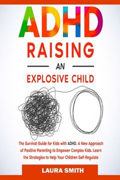 portada ADHD - Raising an Explosive Child: A New Approach of Positive Parenting to Empower Complex Kids. Learn the Strategies to Help Your Children Self-Regul (en Inglés)