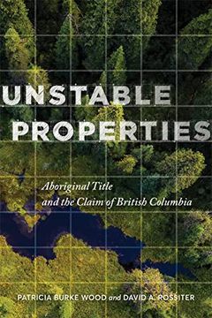 portada Unstable Properties: Aboriginal Title and the Claim of British Columbia (en Inglés)