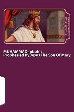 portada MUHAMMAD {pbuh}: Prophesied By Jesus The Son Of Mary {as} (en Inglés)