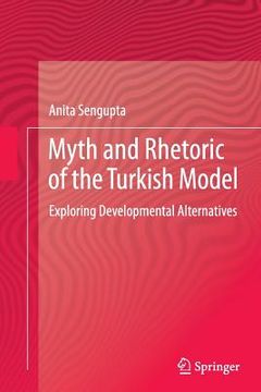 portada Myth and Rhetoric of the Turkish Model: Exploring Developmental Alternatives (en Inglés)