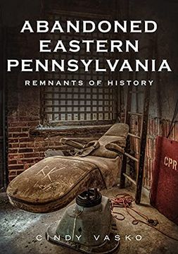 portada Abandoned Eastern Pennsylvania: Remnants of History (America Through Time) 