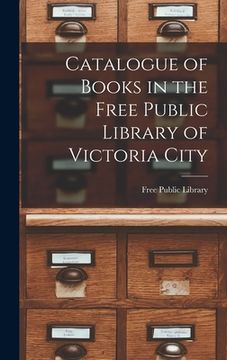 portada Catalogue of Books in the Free Public Library of Victoria City [microform]