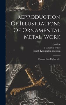 portada Reproduction Of Illustrations Of Ornamental Metal-work: Forming L'art Du Serrurier (en Inglés)