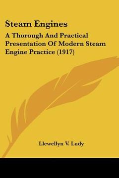portada steam engines: a thorough and practical presentation of modern steam engine practice (1917) (in English)