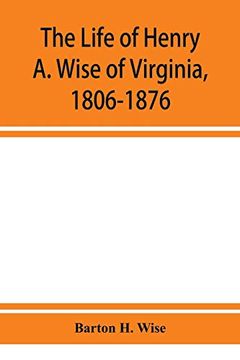 portada The Life of Henry a. Wise of Virginia, 1806-1876 (en Inglés)