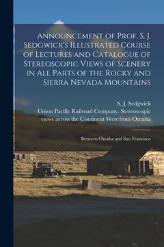portada Announcement of Prof. S. J. Sedgwick's Illustrated Course of Lectures and Catalogue of Stereoscopic Views of Scenery in All Parts of the Rocky and Sie (in English)