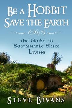 portada Be a Hobbit, Save the Earth: : the Guide to Sustainable Shire Living (en Inglés)