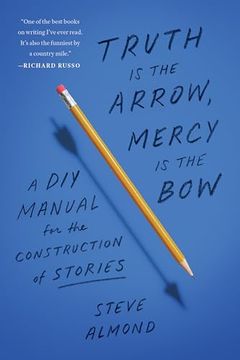 portada Truth is the Arrow, Mercy is the Bow: A diy Manual for the Construction of Stories (en Inglés)