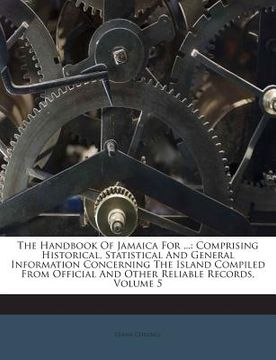 portada The Handbook Of Jamaica For ...: Comprising Historical, Statistical And General Information Concerning The Island Compiled From Official And Other Rel (in English)