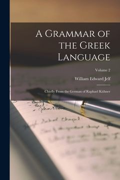 portada A Grammar of the Greek Language: Chiefly From the German of Raphael Kühner; Volume 2 (en Inglés)