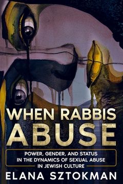 portada When Rabbis Abuse: Power, Gender, and Status in the Dynamics of Sexual Abuse in Jewish Culture 