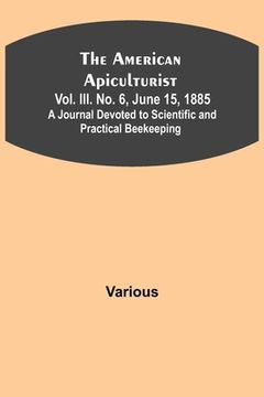 portada The American Apiculturist. Vol. III. No. 6, June 15, 1885; A Journal Devoted to Scientific and Practical Beekeeping (en Inglés)