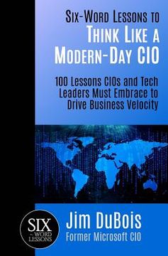 portada Six-Word Lessons to Think Like a Modern-Day CIO: 100 Lessons CIOs and Tech Leaders Must Embrace to Drive Business Velocity (en Inglés)