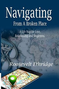 portada Navigating from a Broken Place: A Life Map for Love, Relationship and Singleness (in English)