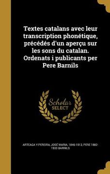 portada Textes catalans avec leur transcription phonétique, précédés d'un aperçu sur les sons du catalan. Ordenats i publicants per Pere Barnils (en Francés)