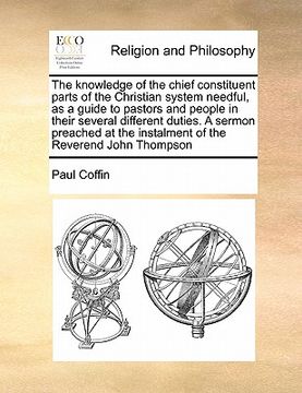 portada the knowledge of the chief constituent parts of the christian system needful, as a guide to pastors and people in their several different duties. a se (in English)