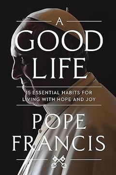 portada A Good Life: 15 Essential Habits for Living With Hope and joy
